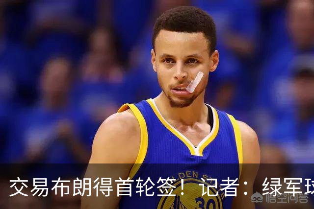 交易布朗得首轮签！记者：绿军球迷28年要盼着快船&76人&马刺输球