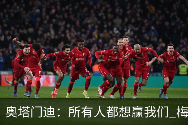 奥塔门迪：所有人都想赢我们 梅西是一个竞争野兽 让你不能放松