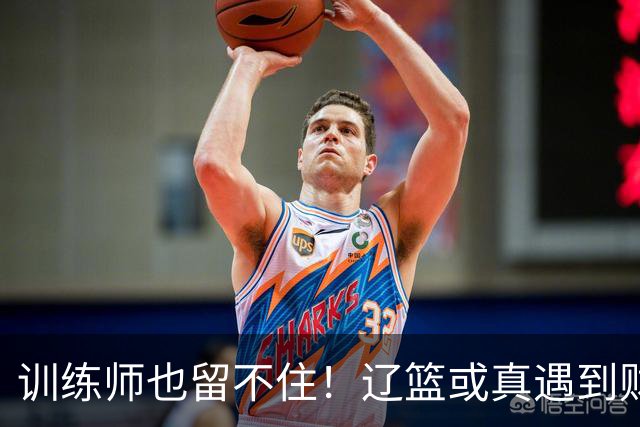 训练师也留不住！辽篮或真遇到财务危机，赵继伟付豪也不是不能卖