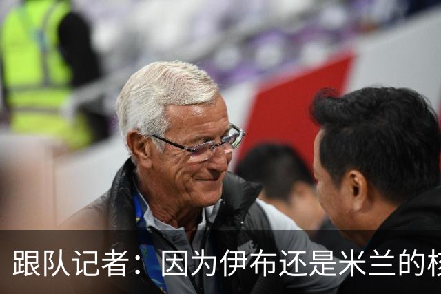 跟队记者：因为伊布还是米兰的核心人物，所以利贝拉里选择去科莫
